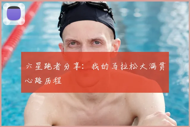 六星跑者分享：我的马拉松大满贯心路历程