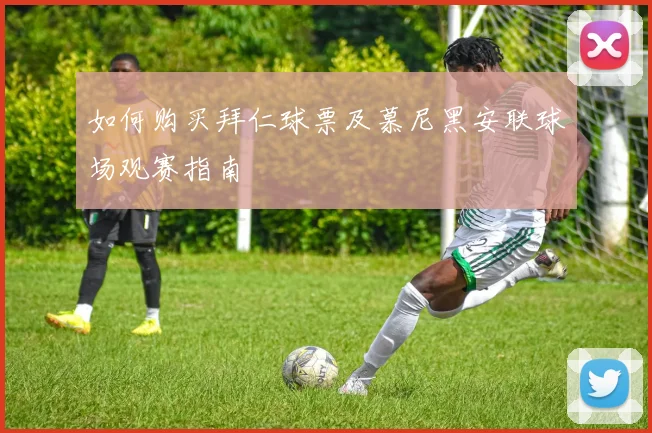 如何购买拜仁球票及慕尼黑安联球场观赛指南