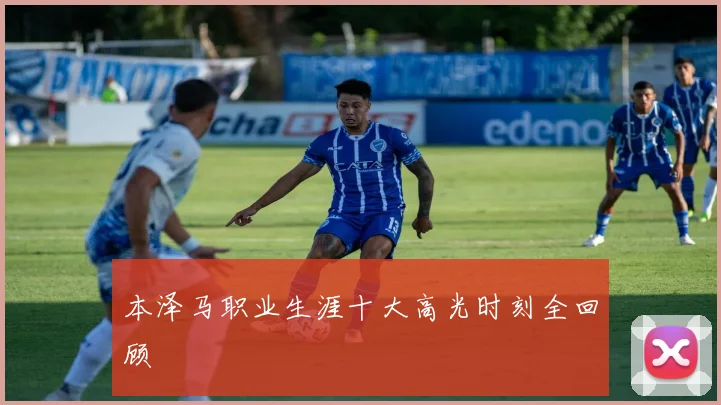 本泽马职业生涯十大高光时刻全回顾