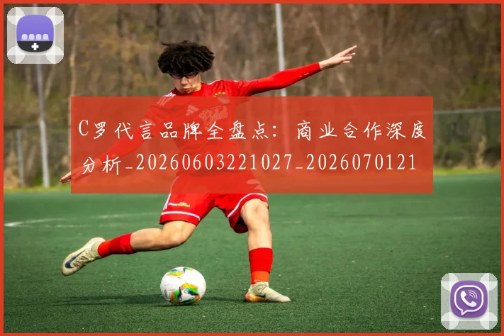 C罗代言品牌全盘点：商业合作深度分析_20260603221027_20260701212531