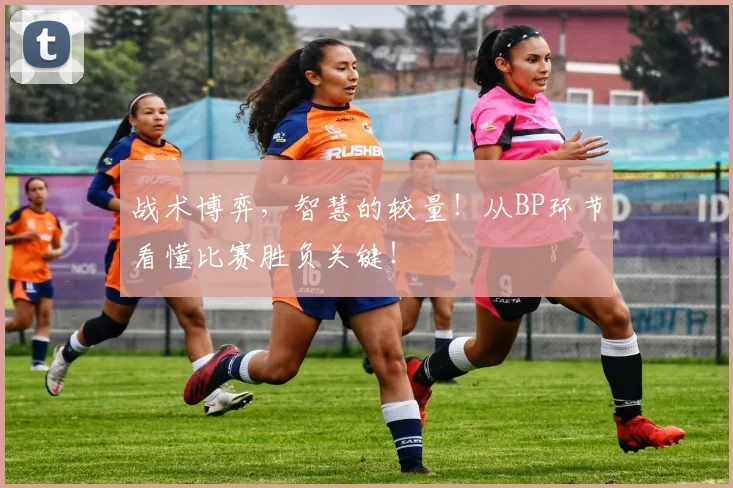 战术博弈，智慧的较量！从BP环节看懂比赛胜负关键！