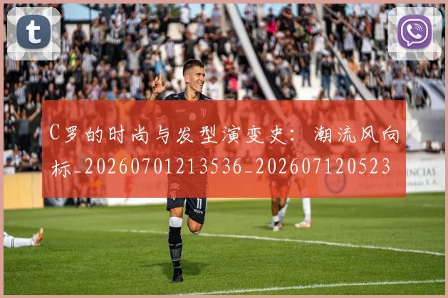 C罗的时尚与发型演变史：潮流风向标_20260701213536_20260712052324