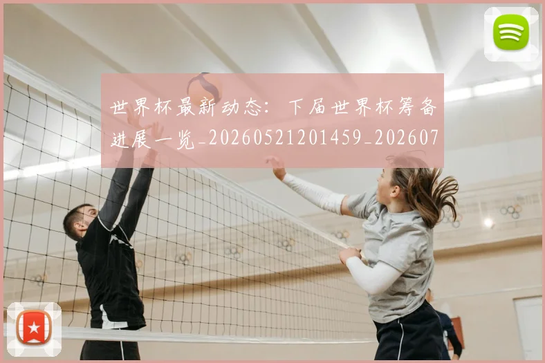 世界杯最新动态：下届世界杯筹备进展一览_20260521201459_20260702173858